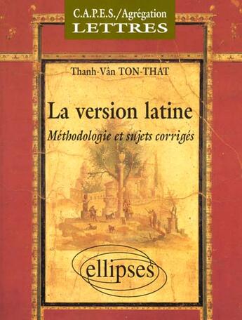 Couverture du livre « C.A.P.E.S./agrégation lettres ; la version latine ; méthodologie et sujets corrigés » de Thanh Vaon aux éditions Ellipses