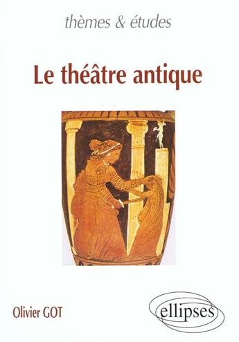 Couverture du livre « Theatre antique (le) » de Olivier Got aux éditions Ellipses