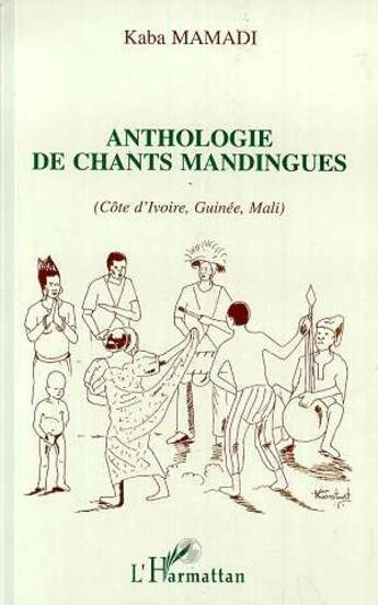 Couverture du livre « Anthologie des chants mandingues (cote d'ivoire, guinee, mali) » de Mamadi Kaba aux éditions L'harmattan