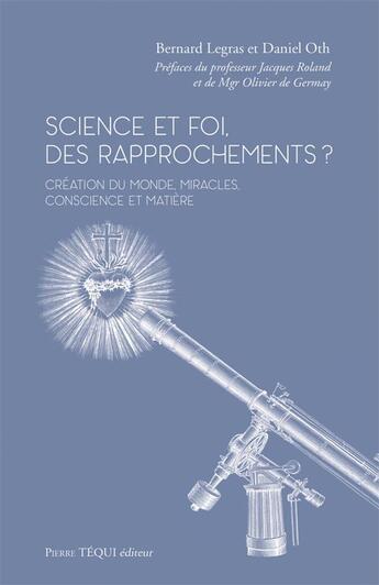 Couverture du livre « Science et foi, des rapprochements ? création du monde, miracles, conscience et matière » de Bernard Legras aux éditions Tequi