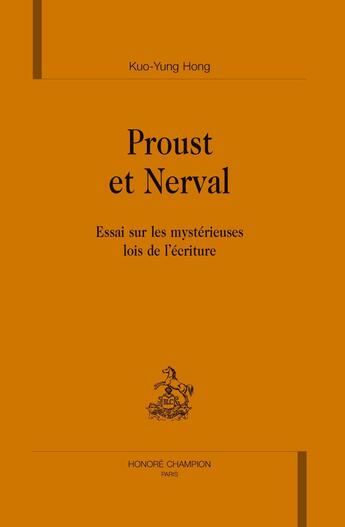 Couverture du livre « Proust et nerval ; essai sur les mystérieuses lois de l'écriture » de Kuo-Yung Hong aux éditions Honore Champion