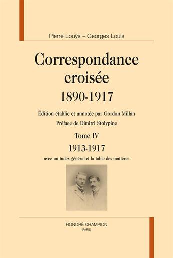 Couverture du livre « Correspondance croisée 1890-1917 t.4 ; 1913-1917 » de Pierre Louys et Georges Louis aux éditions Honore Champion