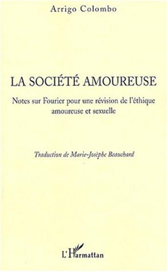 Couverture du livre « La societe amoureuse ; notes sur fourrier pour une revision de l'ethique amoureuse et sexuelle » de Arrigo Colombo aux éditions L'harmattan