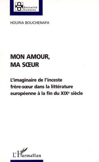 Couverture du livre « Mon amour, ma soeur - l'imaginaire de l'inceste frere-s ur dans la litterature europeenne a la fin d » de Houria Bouchenafa aux éditions L'harmattan