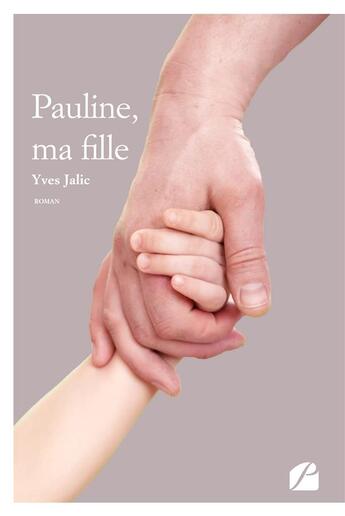 Couverture du livre « Pauline, ma fille » de Yves Jalic aux éditions Editions Du Panthéon