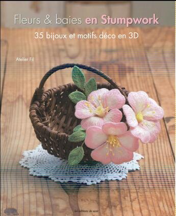 Couverture du livre « Fleurs et baies en Stumpwork ; 35 bijoux et motifs déco en 3D » de  aux éditions De Saxe