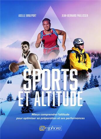 Couverture du livre « Sport et altitude ; mieux comprendre l'altitude pour optimiser sa préparation et ses performances » de Axelle Brulport et Jean-Bernard Palisser aux éditions Amphora