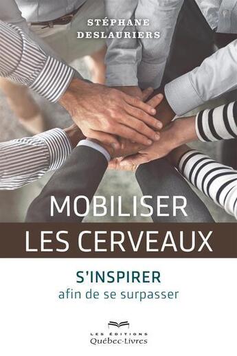 Couverture du livre « Mobiliser les cerveaux ; s'inspirer afin de se surpasser » de Stephane Deslauriers aux éditions Quebec Livres