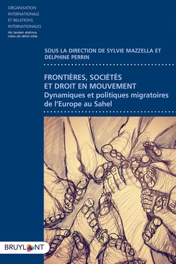 Couverture du livre « Frontières, sociétés et droit en mouvement ; dynamiques et politiques migratoires de l'Europe au Sahara » de Delphine Perrin et Sylvie Mazzella et Collectif aux éditions Bruylant