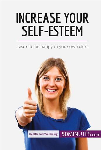 Couverture du livre « Increase your self-esteem : learn to be happy in your own skin » de  aux éditions 50minutes.com