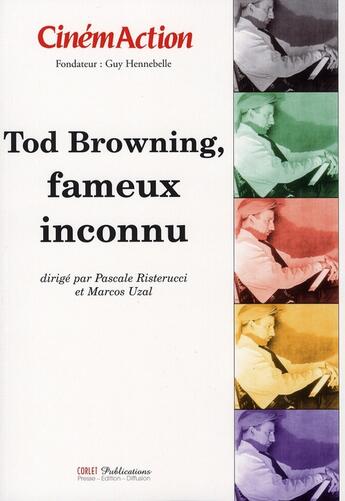 Couverture du livre « CINEMACTION T.125 ; Tod Browning, fameux inconnu » de Cinemaction aux éditions Charles Corlet