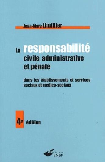 Couverture du livre « La responsabilité civile, administrative et pénale dans les établissements et services sociaux et medico-sociaux (4e édition) » de Jean-Marc Lhuillier aux éditions Ehesp