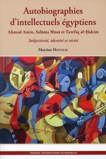 Couverture du livre « Autobiographies d intellectuels egyptiens. ahmad amin salama musa et tawfiq al-h » de Houssay M aux éditions Pu De Bordeaux