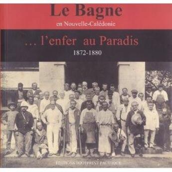 Couverture du livre « Le bagne en Nouvelle-Calédonie ; l'enfer au paradis 1872-1880 » de Alain Brianchon aux éditions Footprint Pacifique