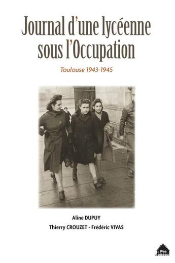 Couverture du livre « Journal d'une lycéenne sous l'Occupation ; Toulouse 1943-1945 » de Thierry Crouzet et Aline Dupuy et Frederic Vivas aux éditions Le Pas D'oiseau