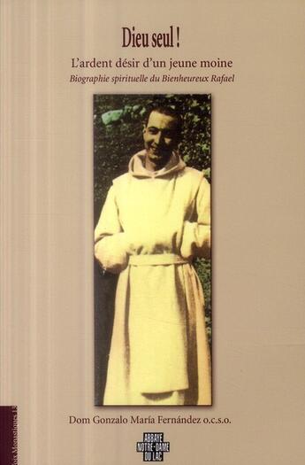 Couverture du livre « Dieu seul ! l'ardent désir d'un jeune moine ; biographie spirituelle du Bienheureux Rafaël » de Dom Gonzalo Maria Fernandez aux éditions Notre-dame-du-lac