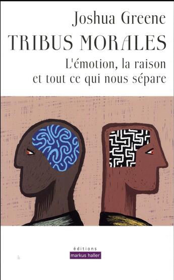 Couverture du livre « Tribus morales ; l'émotion, la raison et tout ce qui nous sépare » de Joshua M Greene aux éditions Markus Haller