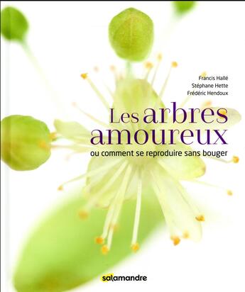 Couverture du livre « Les arbres amoureux, ou comment se reproduire sans bouger » de Francis Halle et Stephane Hette et Frederic Hendoux aux éditions Editions De La Salamandre