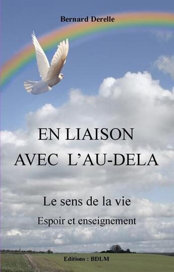 Couverture du livre « En liaison avec l'au-delà, le sens de la vie, espoir et enseignement » de Bernard Derelle aux éditions Bdlm