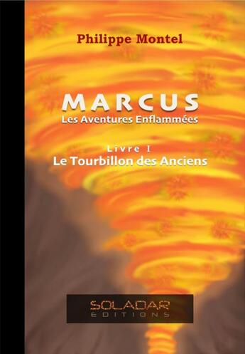 Couverture du livre « Marcus, les aventures enflammées t.1 ; le tourbillon des anciens » de Philippe Montel aux éditions Soladar