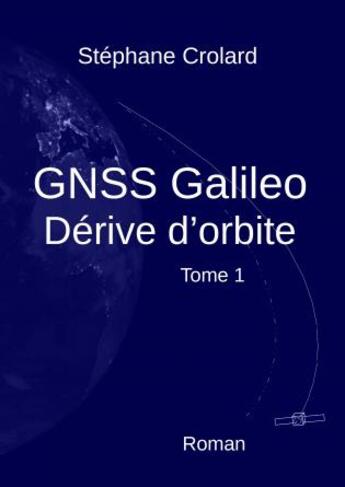 Couverture du livre « GNSS Galileo t.1 ; dérive d'orbite » de Stephane Crolard aux éditions Stephane Crolard