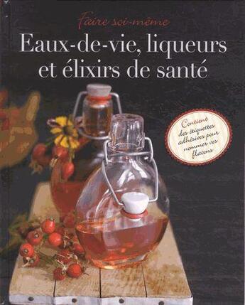 Couverture du livre « Eaux-de-vie, liqueurs et élixirs de santé » de  aux éditions Ngv Pratique