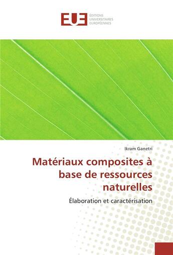 Couverture du livre « Matériaux composites à base de ressources naturelles ; élaboration et caractérisation » de Ikram Ganetri aux éditions Editions Universitaires Europeennes