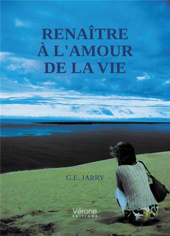 Couverture du livre « Renaître à l'amour de la vie » de G.E. Jarry aux éditions Verone