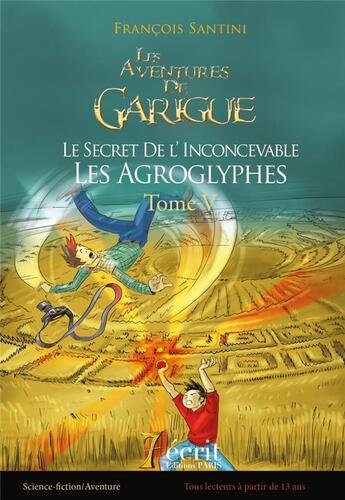 Couverture du livre « Les aventures de garigue - le secret des agroglyphes - tome v » de Santini Francois aux éditions 7 Ecrit