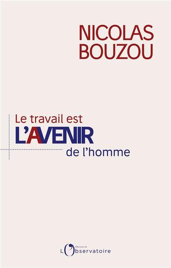 Couverture du livre « Le travail est l'avenir de l'homme » de Nicolas Bouzou aux éditions L'observatoire