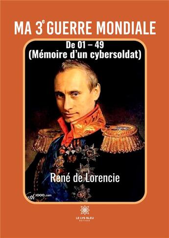 Couverture du livre « Ma 3e guerre mondiale - de 01 - 49 (memoire d'un cybersoldat) » de De Lorencie Rene aux éditions Le Lys Bleu