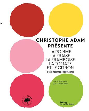 Couverture du livre « Christophe Adam présente la pomme, la fraise, la framboise, la tomate et le citron : en 215 recettes » de Christophe Adam et Guillaume Czerw aux éditions La Martiniere