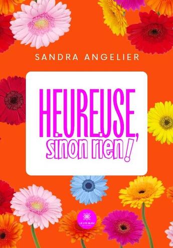 Couverture du livre « Heureuse, sinon rien ! » de Sandra Angelier aux éditions Le Lys Bleu