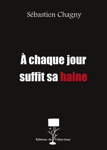 Couverture du livre « À chaque jour suffit sa haine » de Sebastien Chagny aux éditions Editions De L'abat Jour