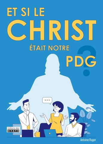 Couverture du livre « Et si le Christ était notre PDG ? » de Antoine Rager aux éditions Oyats