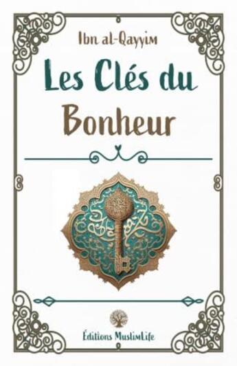 Couverture du livre « Les clés du bonheur » de Ibn Al-Qayyim Al-Jawziyya aux éditions Muslimlife