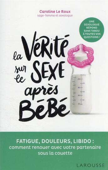 Couverture du livre « La vérité sur le sexe après bébé : fatigue, douleurs, libido : comment renouer avec son partenaire sous la couette » de Caroline Le Roux aux éditions Larousse