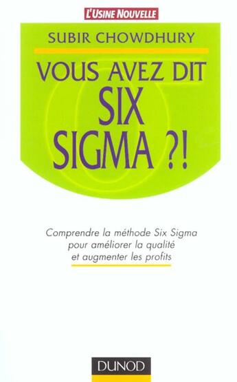 Couverture du livre « Vous Avez Dit Six Sigma ? Comprendre La Methode Six Sigma Pour Ameliorer La Qualite Et Augmenter Les Profits » de Subir Chowdhury aux éditions Dunod