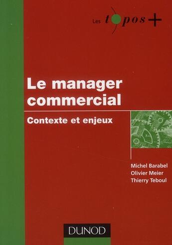 Couverture du livre « Le manager commercial ; contexte et enjeux » de Olivier Meier et Michel Barabel et Thierry Teboul aux éditions Dunod