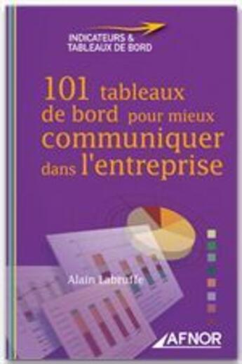 Couverture du livre « 101 tableaux de bord pour mieux communiquer dans l'entreprise » de Alain Labruffe aux éditions Afnor