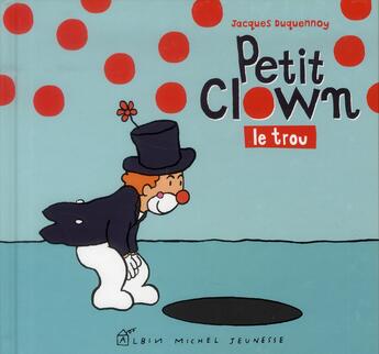 Couverture du livre « Petit Clown ; le trou » de Jacques Duquennoy aux éditions Albin Michel Jeunesse