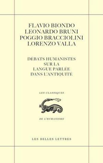 Couverture du livre « Débats humanistes sur la langue parlée dans l'Antiquité » de Flavio Biondo et Leonardo Bruni et Poggio Bracciolini et Lorenzo Valla aux éditions Belles Lettres