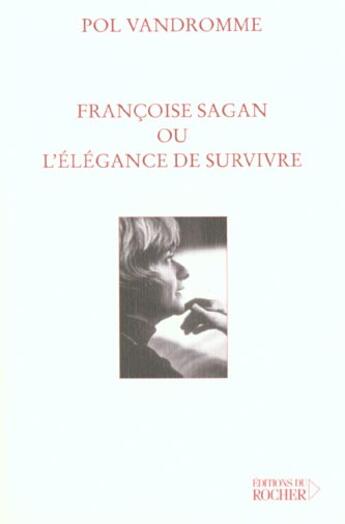 Couverture du livre « Françoise Sagan ou l'élégance de survivre » de Pol Vandromme aux éditions Rocher