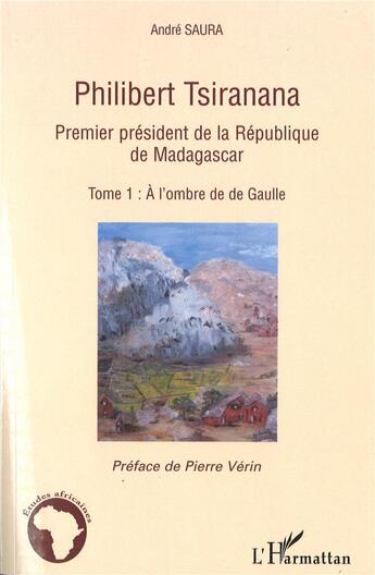 Couverture du livre « Philibert tsiranana, premier président de la république de madagascar t.1 : à l'ombre de de gaulle » de Andre Saura aux éditions L'harmattan