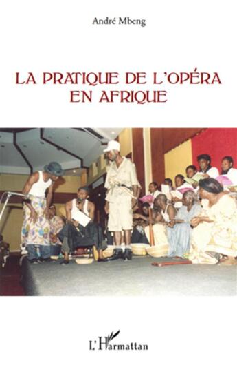 Couverture du livre « La pratique de l'opéra en Afrique » de Andre Mbeng aux éditions L'harmattan