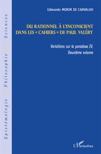 Couverture du livre « Variations sur la paradoxe IV t.2 ; du rationnel à l'inconscient dans les Cahiers de Paul Valéry » de Edmundo Morim De Carvalho aux éditions L'harmattan