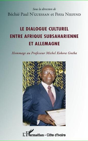 Couverture du livre « Le dialogue culturel entre Afrique subsaharienne et Allemagne ; hommage au professeur Michel Kokora Gnéba » de Petra Niefind et Bechie Paul N'Guessan aux éditions L'harmattan