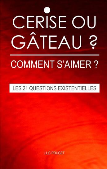 Couverture du livre « Cerise ou gâteau, comment s'aimer ? les 21 questions existentielles. » de Luc Pouget aux éditions Books On Demand