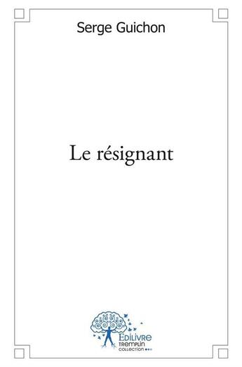 Couverture du livre « Le resignant » de Guichon Serge aux éditions Edilivre