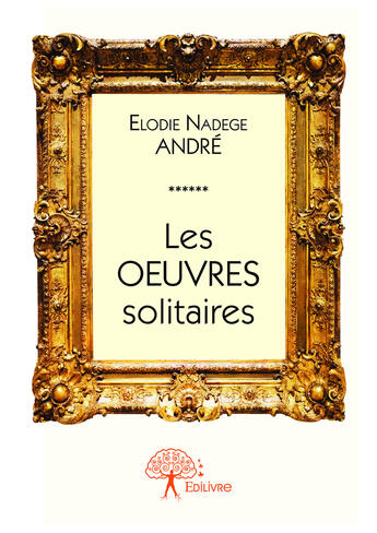 Couverture du livre « Les oeuvres solitaires » de Nadege Andre Elodie aux éditions Editions Edilivre